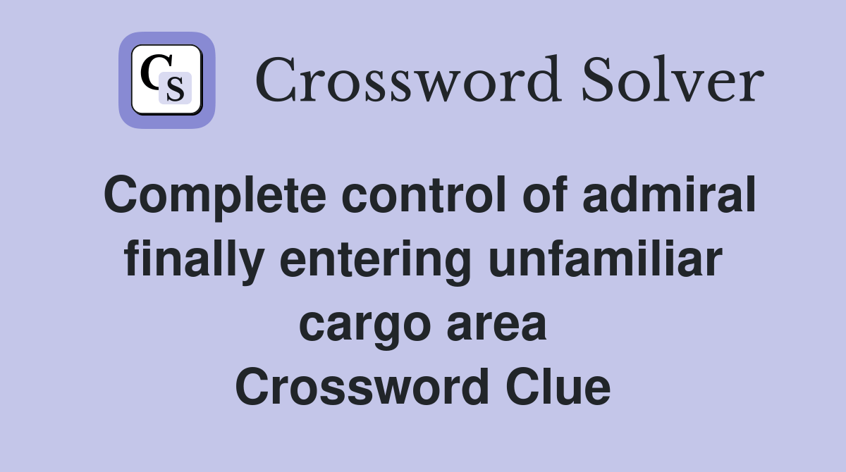 Complete control of admiral finally entering unfamiliar cargo area